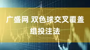 广盛网 双色球交叉覆盖组投注法